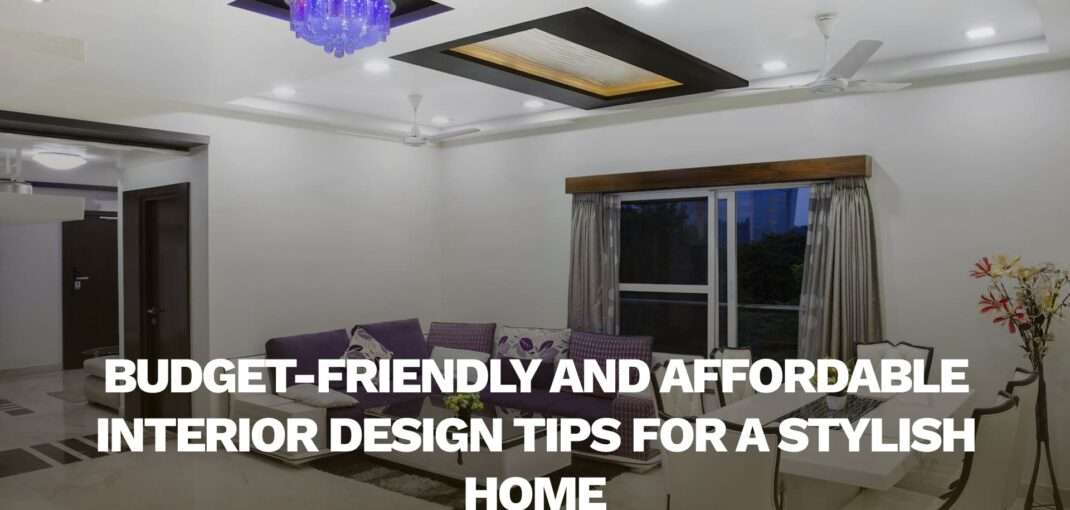 6 Budget-Friendly and Affordable Interior Design Tips for a Stylish Home