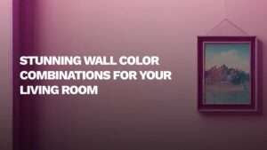 Stunning Wall Color Combinations for your Living Room