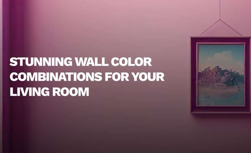 Stunning Wall Color Combinations for your Living Room