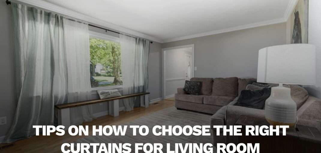 Tips on How to Choose The Right Curtains for Living Room
