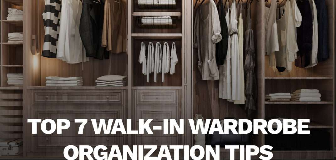 Top 7 Walk-In Wardrobe Organization Tips