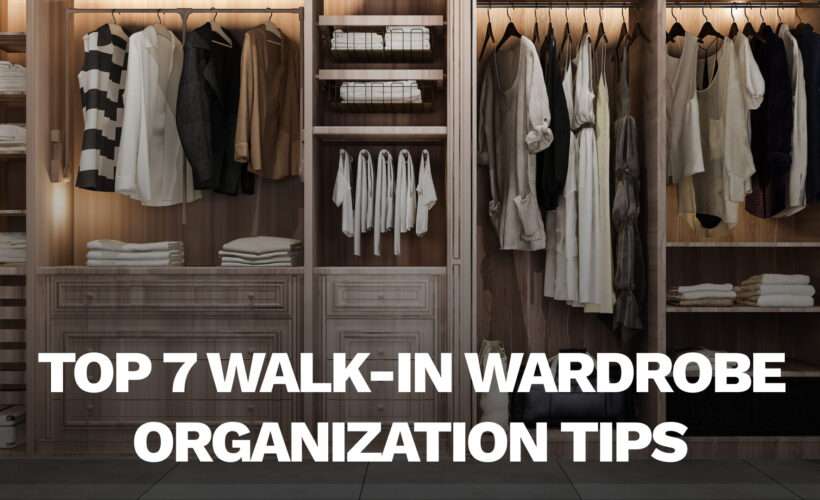 Top 7 Walk-In Wardrobe Organization Tips