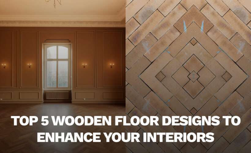Top 5 Wooden Floor Designs to Enhance Your Interiors