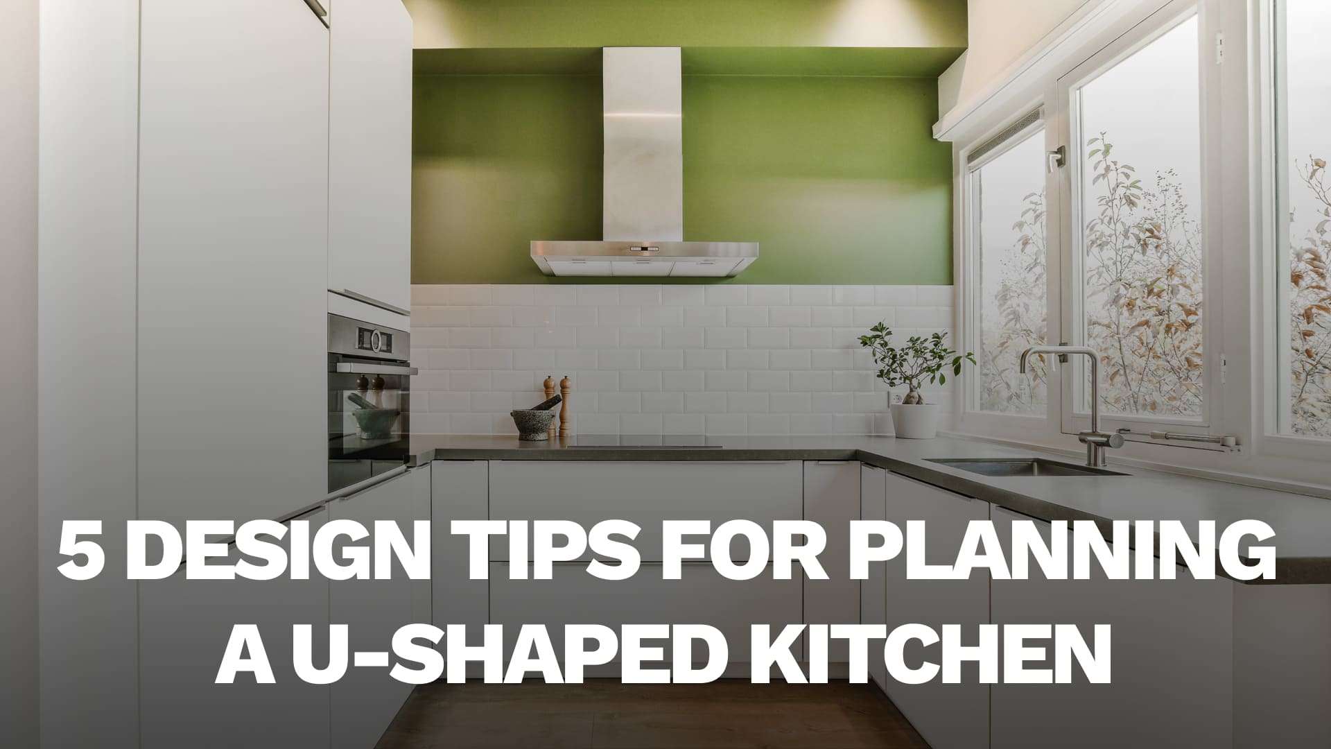 5 Design Tips for planning a U-Shaped Kitchen