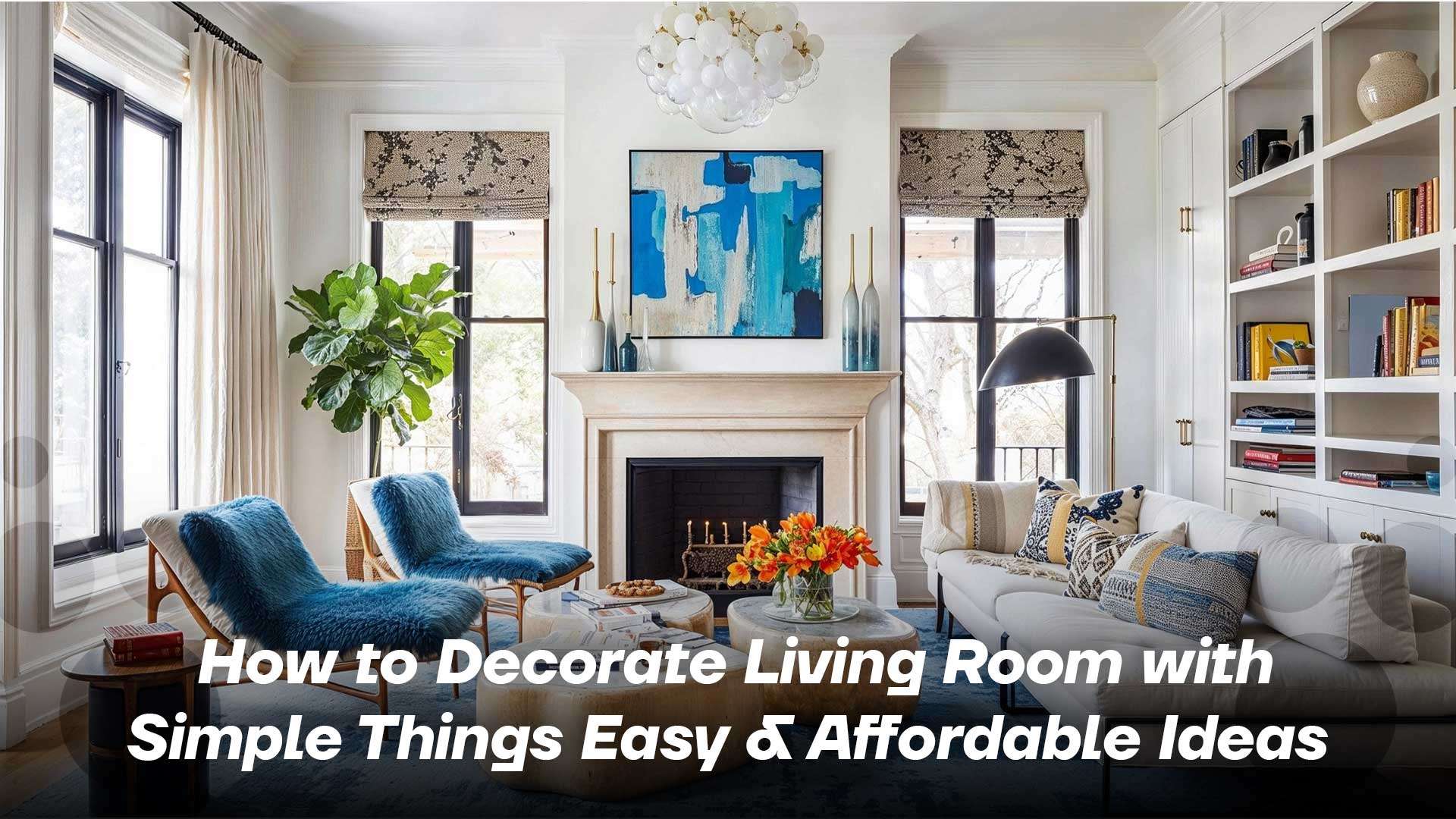 Decorate Living Room with Simple Things: Easy and Affordable Ideas