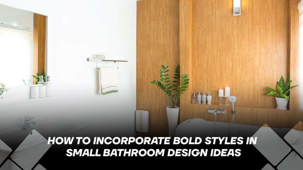 How to Incorporate Bold Styles in Small Bathroom Design Ideas