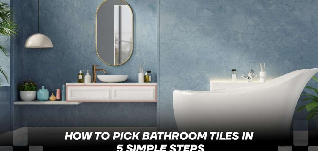 How to Pick Bathroom Tiles in 5 Simple Steps