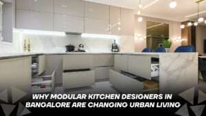 Modular Kitchen Designers in BangaloreWhy Modular Kitchen Designers in Bangalore Are Changing Urban Living