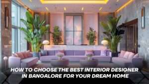 Best Interior Designer in Bangalore for Your Dream Home