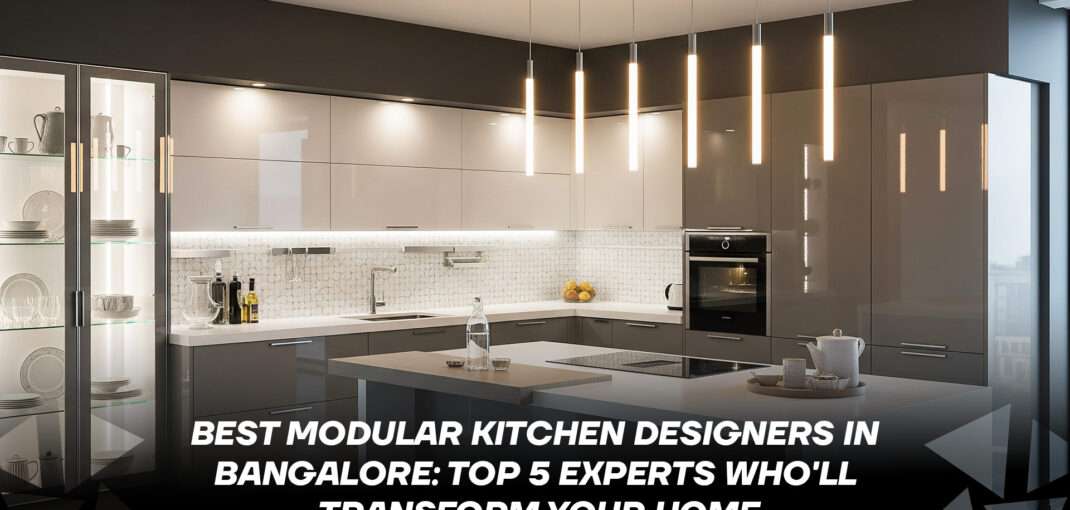 Best Modular Kitchen Designers in Bangalore: Top 5 Experts Who'll Transform Your Home