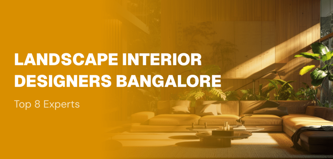 Landscape Interior Designers Bangalore: Top 8 Experts