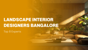 Landscape Interior Designers Bangalore: Top 8 Experts
